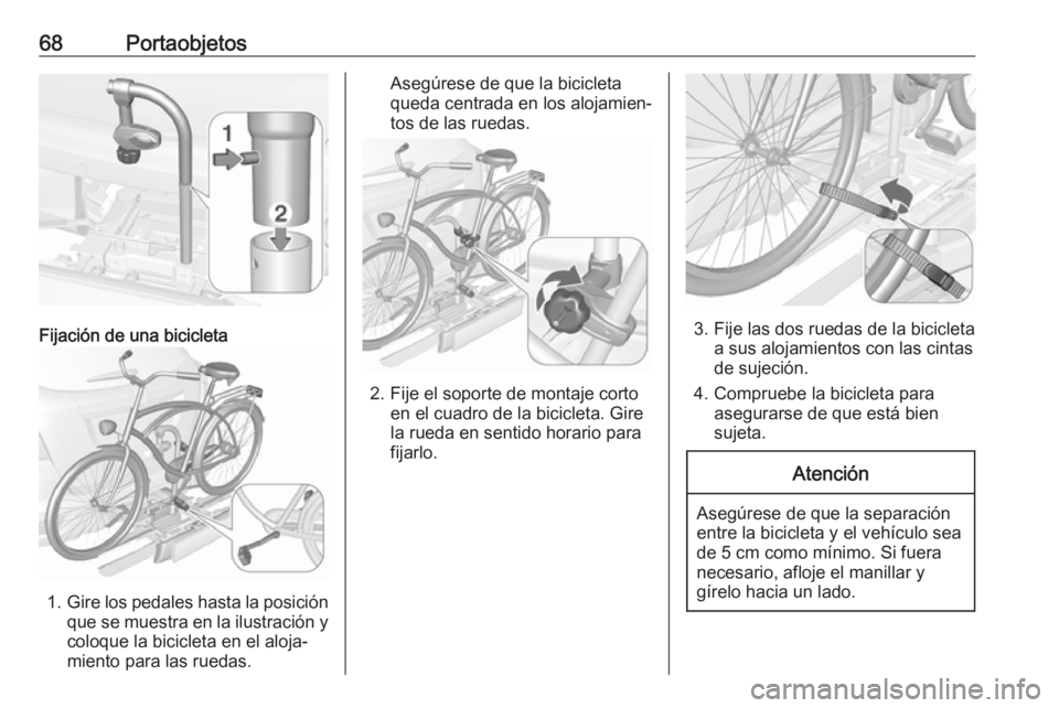 OPEL MOKKA X 2017  Manual de Instrucciones (in Spanish) 68Portaobjetos
Fijación de una bicicleta
1.Gire los pedales hasta la posición
que se muestra en la ilustración y
coloque la bicicleta en el aloja‐
miento para las ruedas.
Asegúrese de que la bic