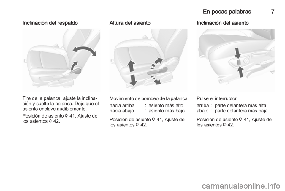 OPEL MOKKA X 2017  Manual de Instrucciones (in Spanish) En pocas palabras7Inclinación del respaldo
Tire de la palanca, ajuste la inclina‐
ción y suelte la palanca. Deje que el asiento enclave audiblemente.
Posición de asiento  3 41, Ajuste de
los asie