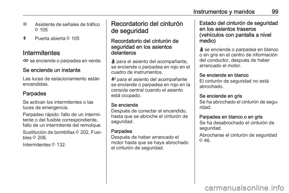 OPEL MOKKA X 2018 Manual de infoentretenimiento (in Spanish) Instrumentos y mandos99LAsistente de señales de tráfico
3 105hPuerta abierta 3 105
Intermitentes
O se enciende o parpadea en verde.
Se enciende un instante Las luces de estacionamiento están
enc OPEL MOKKA X 2018 Manual de infoentretenimiento (in Spanish) Instrumentos y mandos99LAsistente de señales de tráfico
3 105hPuerta abierta 3 105
Intermitentes
O se enciende o parpadea en verde.
Se enciende un instante Las luces de estacionamiento están
enc