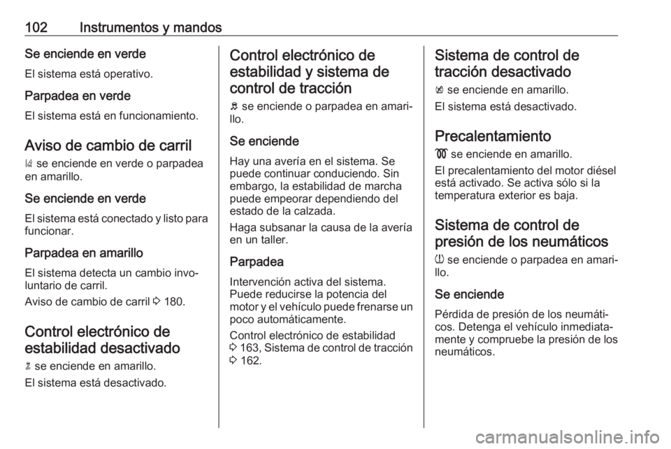 OPEL MOKKA X 2018 Manual de infoentretenimiento (in Spanish) 102Instrumentos y mandosSe enciende en verde
El sistema está operativo.
Parpadea en verde
El sistema está en funcionamiento.
Aviso de cambio de carril ) se enciende en verde o parpadea
en amarillo. OPEL MOKKA X 2018 Manual de infoentretenimiento (in Spanish) 102Instrumentos y mandosSe enciende en verde
El sistema está operativo.
Parpadea en verde
El sistema está en funcionamiento.
Aviso de cambio de carril ) se enciende en verde o parpadea
en amarillo.