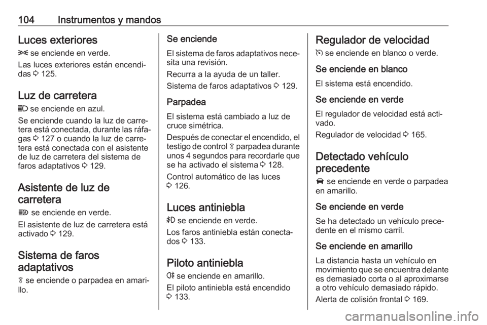 OPEL MOKKA X 2018 Manual de infoentretenimiento (in Spanish) 104Instrumentos y mandosLuces exteriores8 se enciende en verde.
Las luces exteriores están encendi‐
das 3 125.
Luz de carretera
C se enciende en azul.
Se enciende cuando la luz de carre‐ tera OPEL MOKKA X 2018 Manual de infoentretenimiento (in Spanish) 104Instrumentos y mandosLuces exteriores8 se enciende en verde.
Las luces exteriores están encendi‐
das 3 125.
Luz de carretera
C se enciende en azul.
Se enciende cuando la luz de carre‐ tera