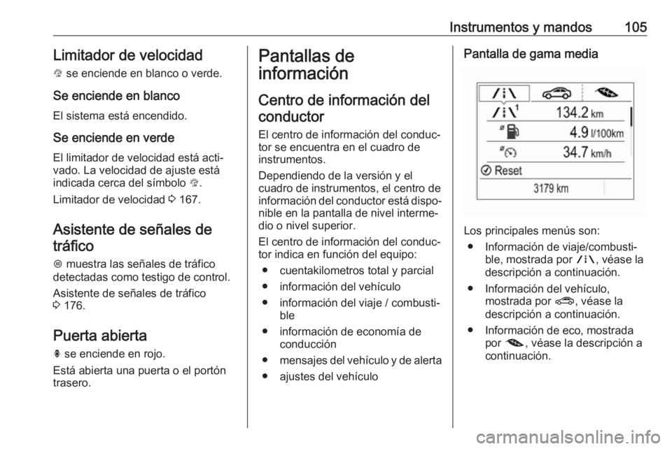 OPEL MOKKA X 2018 Manual de infoentretenimiento (in Spanish) Instrumentos y mandos105Limitador de velocidad
L se enciende en blanco o verde.
Se enciende en blanco
El sistema está encendido.
Se enciende en verde El limitador de velocidad está acti‐vado. La OPEL MOKKA X 2018 Manual de infoentretenimiento (in Spanish) Instrumentos y mandos105Limitador de velocidad
L se enciende en blanco o verde.
Se enciende en blanco
El sistema está encendido.
Se enciende en verde El limitador de velocidad está acti‐vado. La