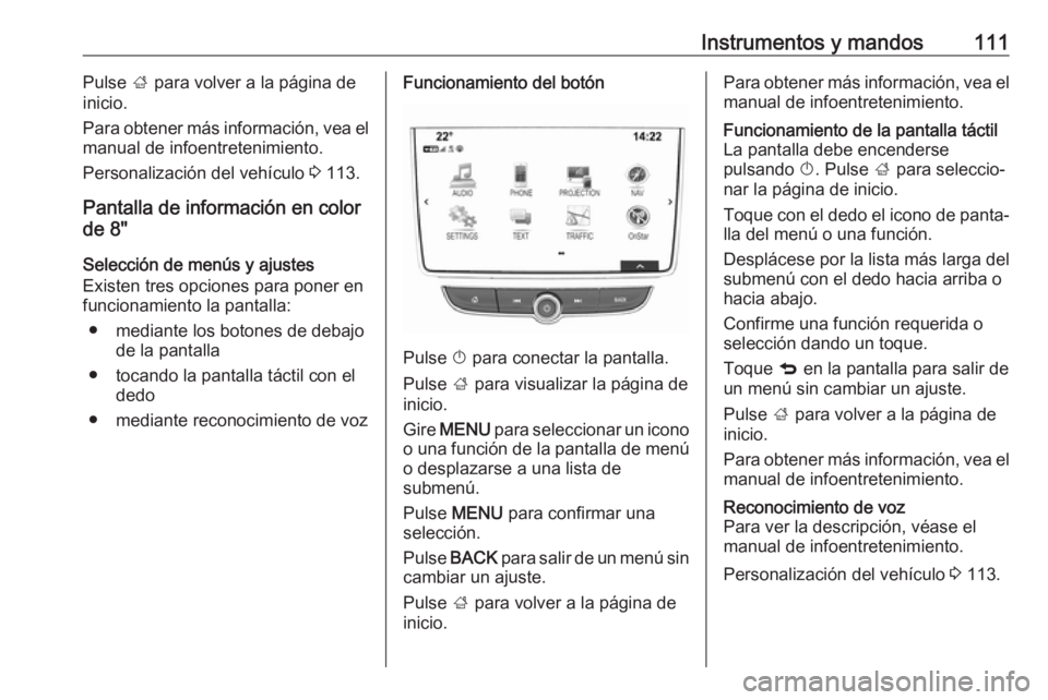 OPEL MOKKA X 2018 Manual de infoentretenimiento (in Spanish) Instrumentos y mandos111Pulse ; para volver a la página de
inicio.
Para obtener más información, vea el
manual de infoentretenimiento.
Personalización del vehículo 3 113.
Pantalla de informació OPEL MOKKA X 2018 Manual de infoentretenimiento (in Spanish) Instrumentos y mandos111Pulse ; para volver a la página de
inicio.
Para obtener más información, vea el
manual de infoentretenimiento.
Personalización del vehículo 3 113.
Pantalla de informació