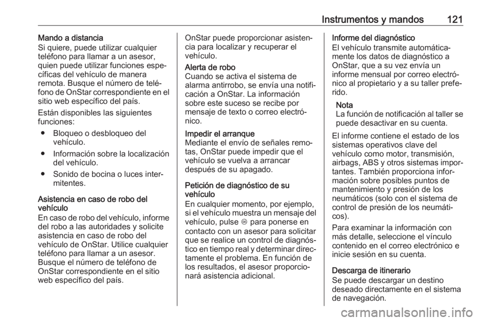 OPEL MOKKA X 2018  Manual de infoentretenimiento (in Spanish) Instrumentos y mandos121Mando a distancia
Si quiere, puede utilizar cualquier
teléfono para llamar a un asesor,
quien puede utilizar funciones espe‐
cíficas del vehículo de manera
remota. Busque 
