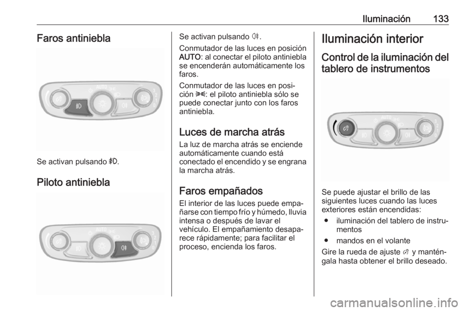 OPEL MOKKA X 2018 Manual de infoentretenimiento (in Spanish) Iluminación133Faros antiniebla
Se activan pulsando >.
Piloto antiniebla
Se activan pulsando ø.
Conmutador de las luces en posición AUTO : al conectar el piloto antiniebla
se encenderán automátic OPEL MOKKA X 2018 Manual de infoentretenimiento (in Spanish) Iluminación133Faros antiniebla
Se activan pulsando >.
Piloto antiniebla
Se activan pulsando ø.
Conmutador de las luces en posición AUTO : al conectar el piloto antiniebla
se encenderán automátic