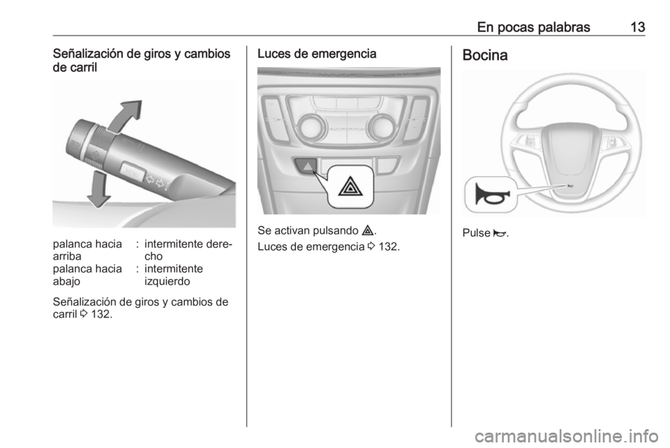 OPEL MOKKA X 2018 Manual de infoentretenimiento (in Spanish) En pocas palabras13Señalización de giros y cambios
de carrilpalanca hacia
arriba:intermitente dere‐
chopalanca hacia
abajo:intermitente
izquierdo
Señalización de giros y cambios de
carril 3 132 OPEL MOKKA X 2018 Manual de infoentretenimiento (in Spanish) En pocas palabras13Señalización de giros y cambios
de carrilpalanca hacia
arriba:intermitente dere‐
chopalanca hacia
abajo:intermitente
izquierdo
Señalización de giros y cambios de
carril 3 132