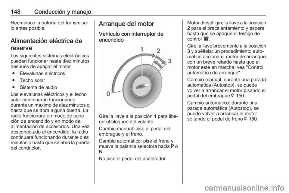 OPEL MOKKA X 2018  Manual de infoentretenimiento (in Spanish) 148Conducción y manejoReemplace la batería del transmisor
lo antes posible.
Alimentación eléctrica dereserva
Los siguientes sistemas electrónicos
pueden funcionar hasta diez minutos
después de a