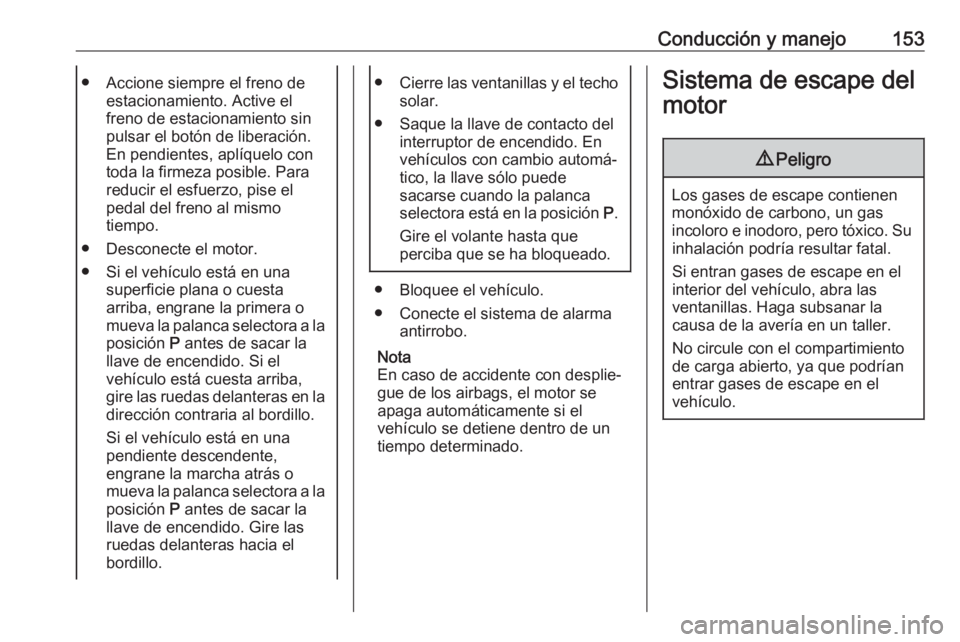 OPEL MOKKA X 2018  Manual de infoentretenimiento (in Spanish) Conducción y manejo153● Accione siempre el freno deestacionamiento. Active el
freno de estacionamiento sin
pulsar el botón de liberación.
En pendientes, aplíquelo con
toda la firmeza posible. Pa