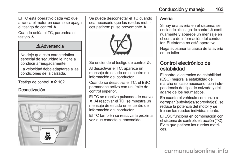 OPEL MOKKA X 2018 Manual de infoentretenimiento (in Spanish) Conducción y manejo163El TC está operativo cada vez que
arranca el motor en cuanto se apaga el testigo de control b.
Cuando actúa el TC, parpadea el testigo b.9 Advertencia
No deje que esta carac OPEL MOKKA X 2018 Manual de infoentretenimiento (in Spanish) Conducción y manejo163El TC está operativo cada vez que
arranca el motor en cuanto se apaga el testigo de control b.
Cuando actúa el TC, parpadea el testigo b.9 Advertencia
No deje que esta carac