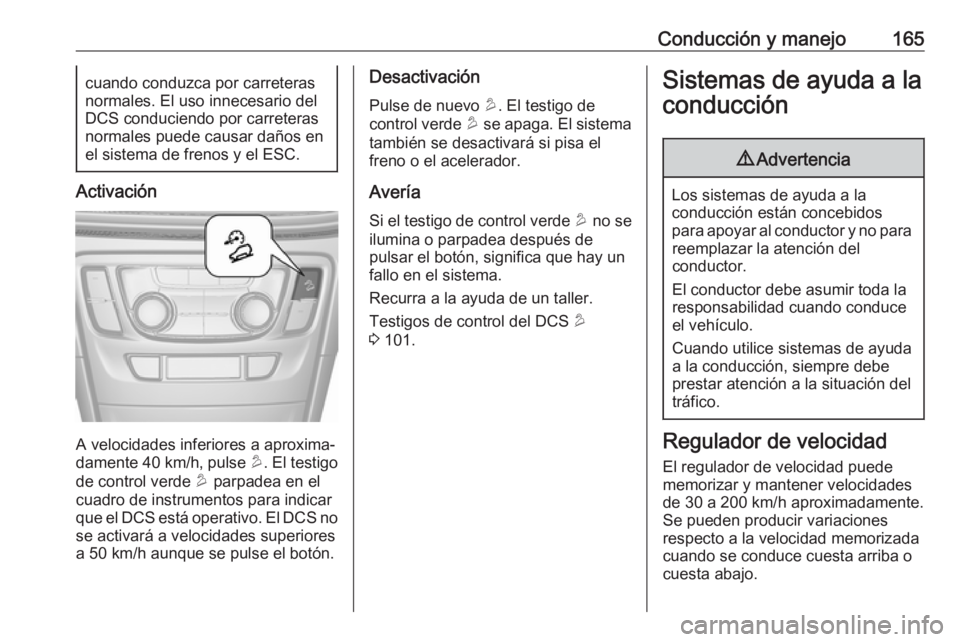 OPEL MOKKA X 2018 Manual de infoentretenimiento (in Spanish) Conducción y manejo165cuando conduzca por carreteras
normales. El uso innecesario del
DCS conduciendo por carreteras
normales puede causar daños en
el sistema de frenos y el ESC.
Activación
A veloc OPEL MOKKA X 2018 Manual de infoentretenimiento (in Spanish) Conducción y manejo165cuando conduzca por carreteras
normales. El uso innecesario del
DCS conduciendo por carreteras
normales puede causar daños en
el sistema de frenos y el ESC.
Activación
A veloc