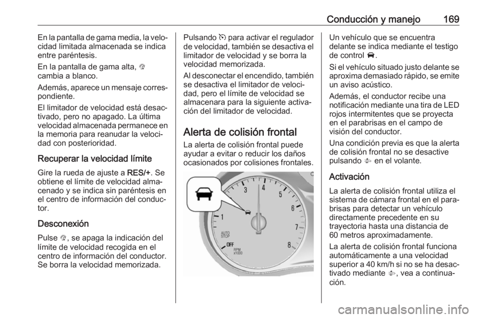 OPEL MOKKA X 2018  Manual de infoentretenimiento (in Spanish) Conducción y manejo169En la pantalla de gama media, la velo‐
cidad limitada almacenada se indica
entre paréntesis.
En la pantalla de gama alta,  L
cambia a blanco.
Además, aparece un mensaje corr