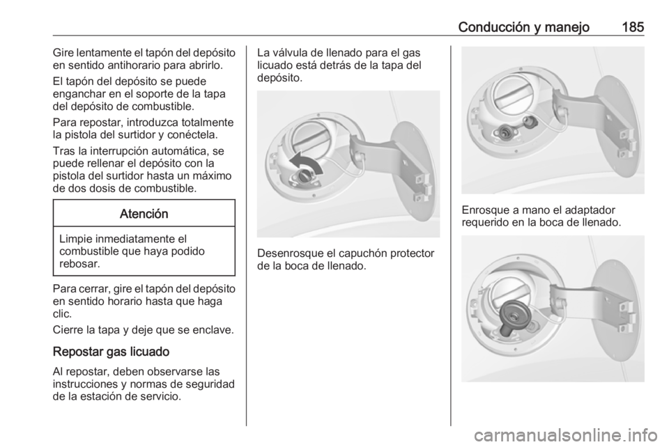 OPEL MOKKA X 2018  Manual de infoentretenimiento (in Spanish) Conducción y manejo185Gire lentamente el tapón del depósito
en sentido antihorario para abrirlo.
El tapón del depósito se puede
enganchar en el soporte de la tapa
del depósito de combustible.
Pa
