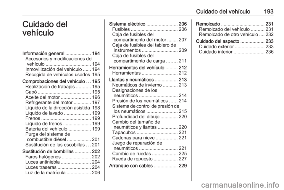 OPEL MOKKA X 2018  Manual de infoentretenimiento (in Spanish) Cuidado del vehículo193Cuidado del
vehículoInformación general ...................194
Accesorios y modificaciones del vehículo .................................. 194
Inmovilización del vehículo 