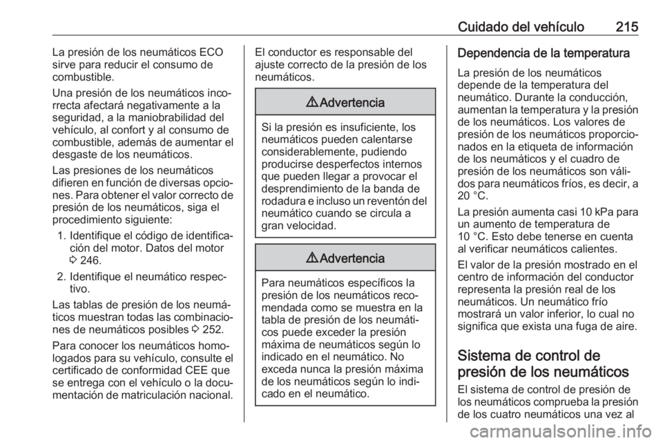OPEL MOKKA X 2018  Manual de infoentretenimiento (in Spanish) Cuidado del vehículo215La presión de los neumáticos ECO
sirve para reducir el consumo de
combustible.
Una presión de los neumáticos inco‐
rrecta afectará negativamente a la
seguridad, a la man