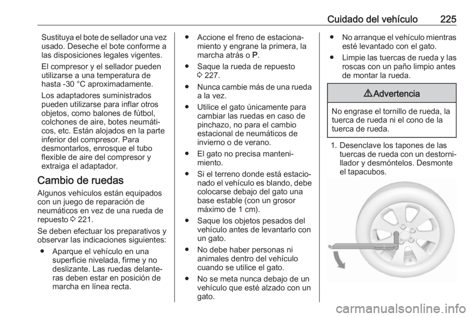 OPEL MOKKA X 2018  Manual de infoentretenimiento (in Spanish) Cuidado del vehículo225Sustituya el bote de sellador una vez
usado. Deseche el bote conforme a
las disposiciones legales vigentes.
El compresor y el sellador pueden
utilizarse a una temperatura de
ha