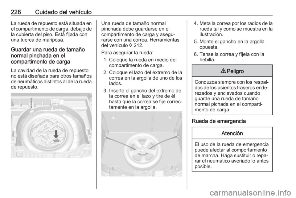 OPEL MOKKA X 2018  Manual de infoentretenimiento (in Spanish) 228Cuidado del vehículoLa rueda de repuesto está situada enel compartimento de carga, debajo de
la cubierta del piso. Está fijada con
una tuerca de mariposa.
Guardar una rueda de tamaño
normal pin