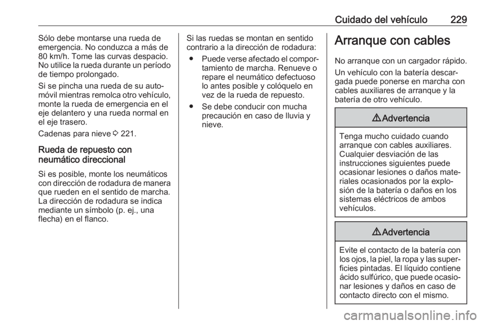 OPEL MOKKA X 2018  Manual de infoentretenimiento (in Spanish) Cuidado del vehículo229Sólo debe montarse una rueda de
emergencia. No conduzca a más de 80 km/h. Tome las curvas despacio.
No utilice la rueda durante un período
de tiempo prolongado.
Si se pincha