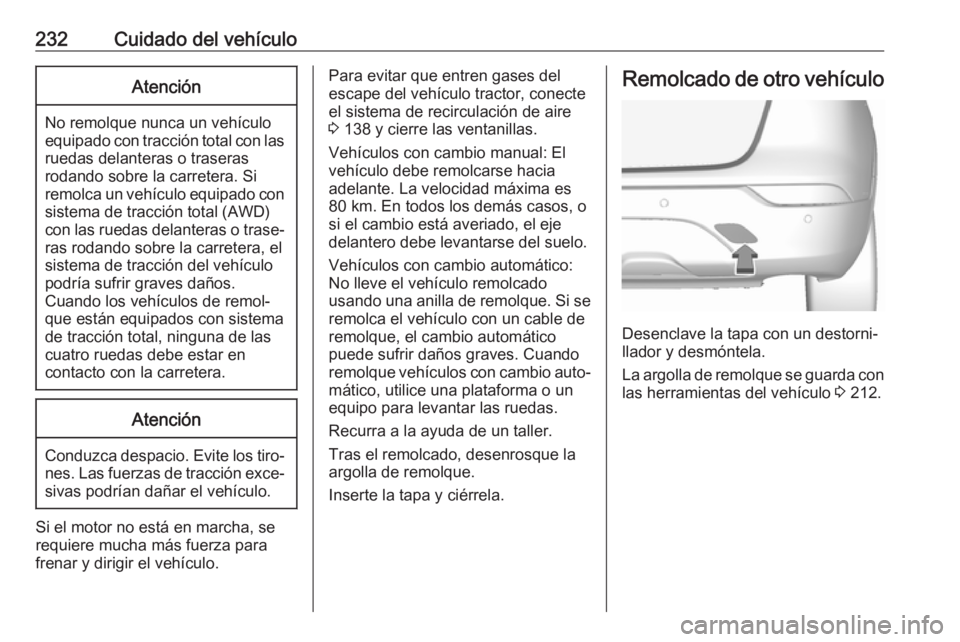 OPEL MOKKA X 2018  Manual de infoentretenimiento (in Spanish) 232Cuidado del vehículoAtención
No remolque nunca un vehículo
equipado con tracción total con las ruedas delanteras o traseras
rodando sobre la carretera. Si
remolca un vehículo equipado con sist