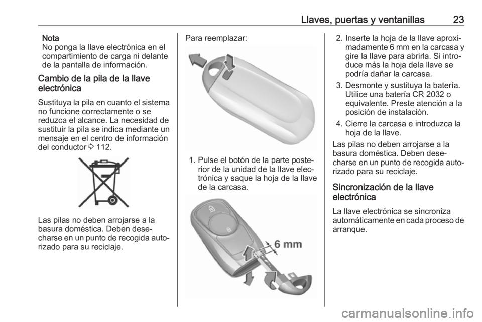 OPEL MOKKA X 2018  Manual de infoentretenimiento (in Spanish) Llaves, puertas y ventanillas23Nota
No ponga la llave electrónica en el
compartimiento de carga ni delante
de la pantalla de información.
Cambio de la pila de la llave
electrónica
Sustituya la pila