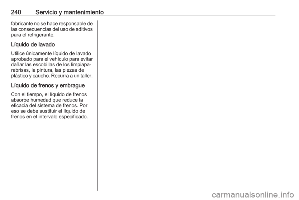 OPEL MOKKA X 2018  Manual de infoentretenimiento (in Spanish) 240Servicio y mantenimientofabricante no se hace responsable de
las consecuencias del uso de aditivos para el refrigerante.
Líquido de lavado Utilice únicamente líquido de lavado
aprobado para el v