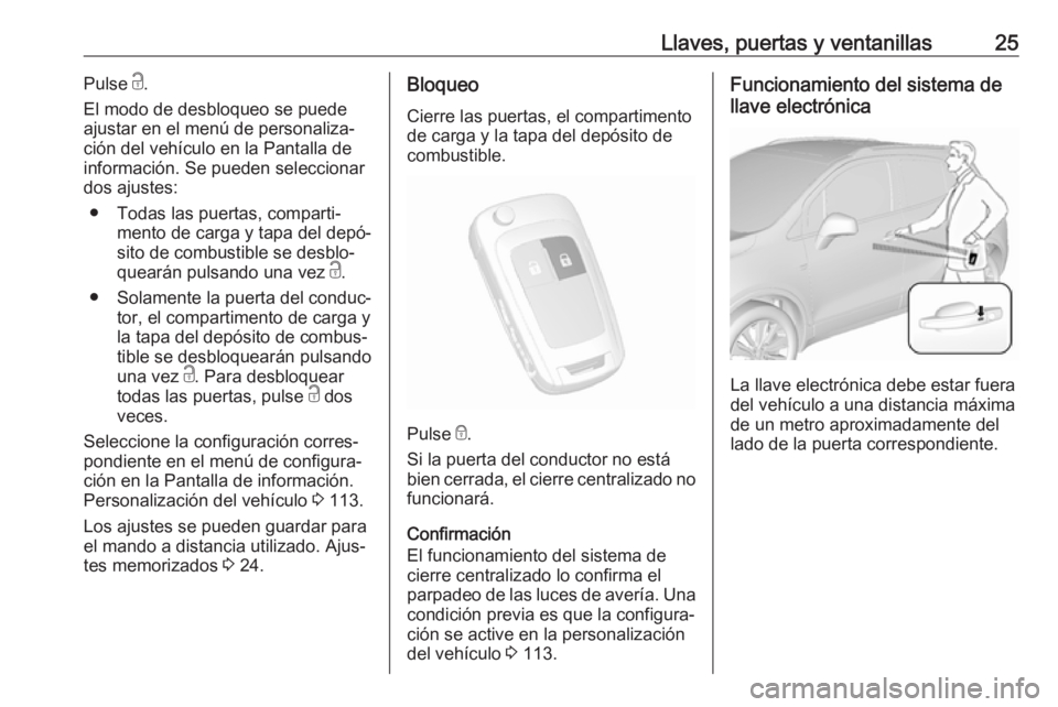 OPEL MOKKA X 2018  Manual de infoentretenimiento (in Spanish) Llaves, puertas y ventanillas25Pulse c.
El modo de desbloqueo se puede
ajustar en el menú de personaliza‐
ción del vehículo en la Pantalla de
información. Se pueden seleccionar
dos ajustes:
● 