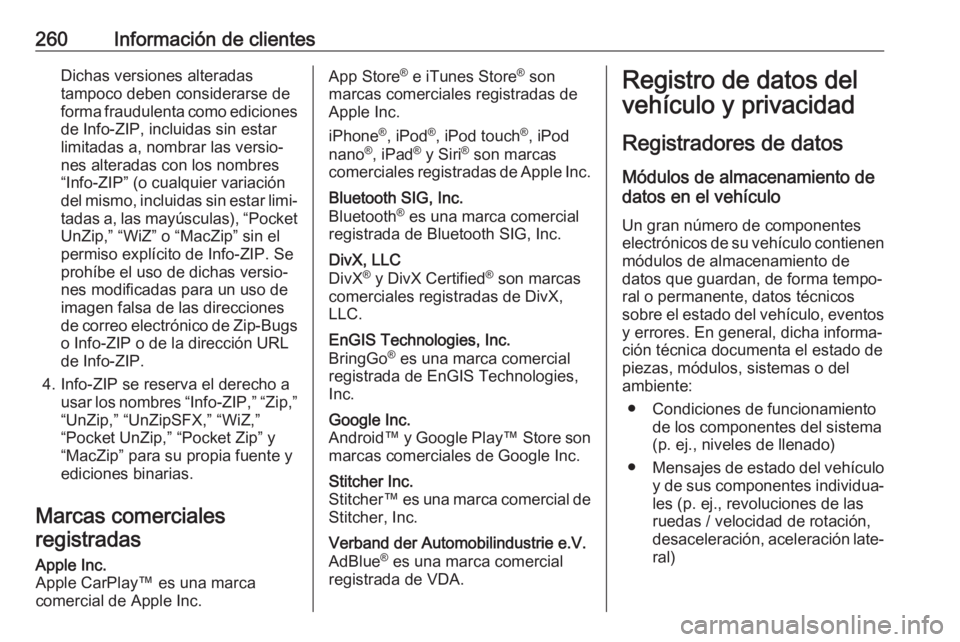 OPEL MOKKA X 2018  Manual de infoentretenimiento (in Spanish) 260Información de clientesDichas versiones alteradas
tampoco deben considerarse de
forma fraudulenta como ediciones de Info-ZIP, incluidas sin estar
limitadas a, nombrar las versio‐
nes alteradas c
