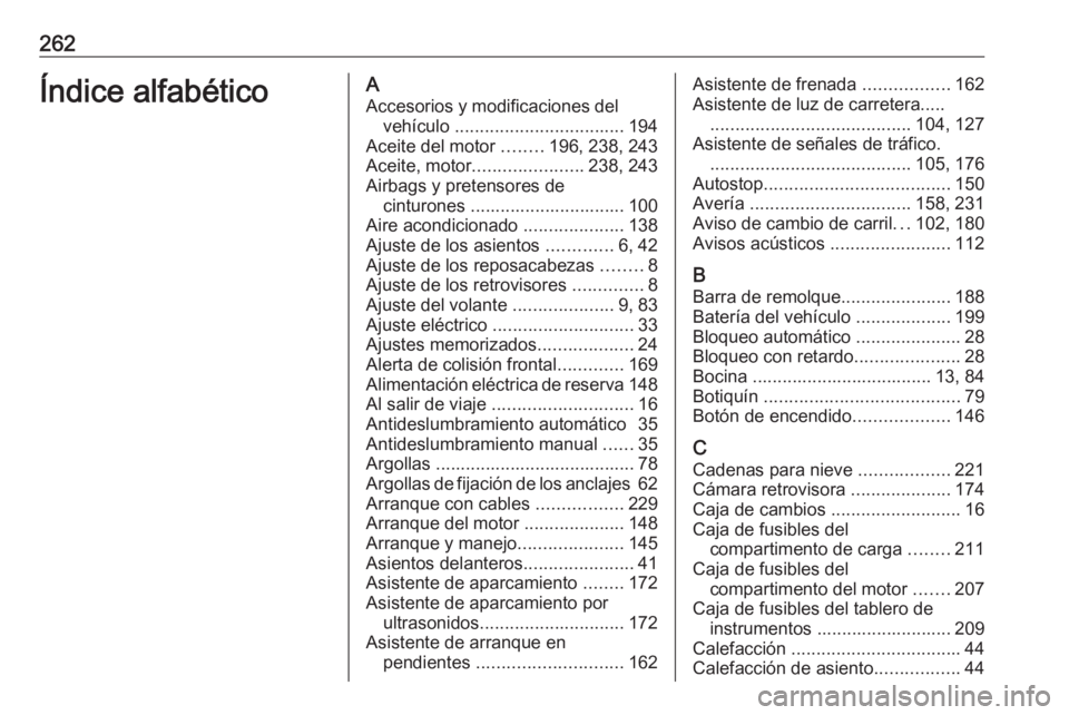 OPEL MOKKA X 2018  Manual de infoentretenimiento (in Spanish) 262Índice alfabéticoAAccesorios y modificaciones del vehículo  .................................. 194
Aceite del motor  ........196, 238, 243
Aceite, motor ...................... 238, 243
Airbags y