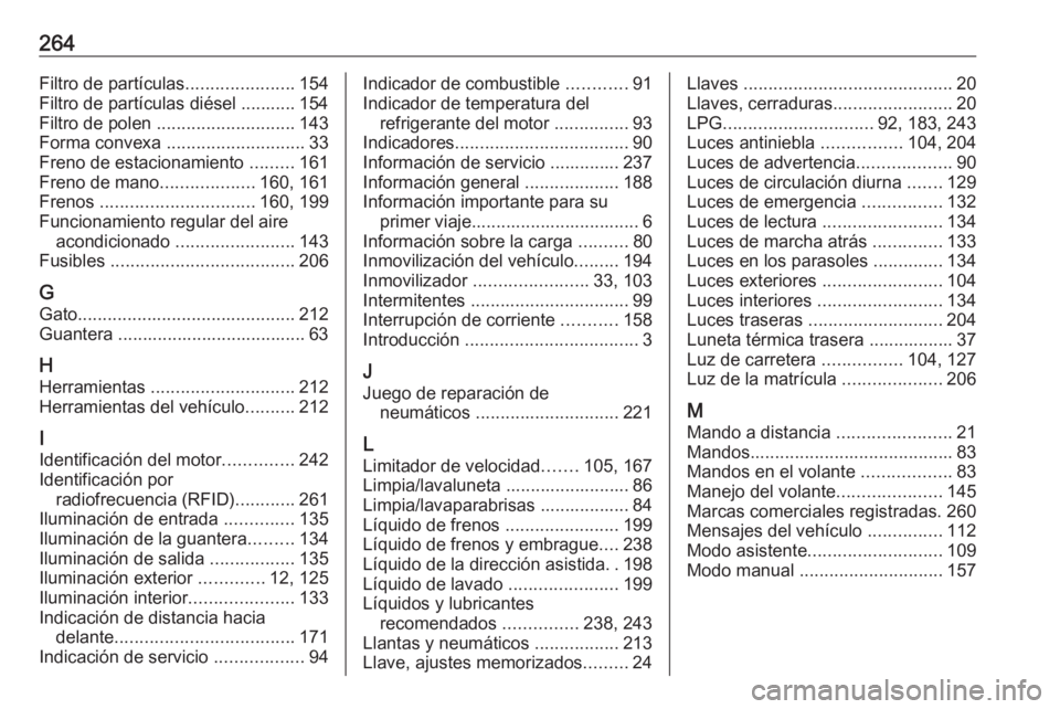 OPEL MOKKA X 2018  Manual de infoentretenimiento (in Spanish) 264Filtro de partículas......................154
Filtro de partículas diésel ........... 154
Filtro de polen  ............................ 143
Forma convexa  ............................ 33
Freno d