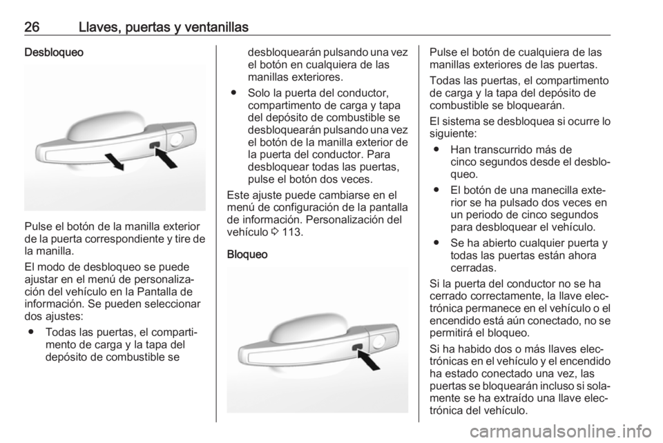 OPEL MOKKA X 2018  Manual de infoentretenimiento (in Spanish) 26Llaves, puertas y ventanillasDesbloqueo
Pulse el botón de la manilla exterior
de la puerta correspondiente y tire de
la manilla.
El modo de desbloqueo se puede
ajustar en el menú de personaliza‐