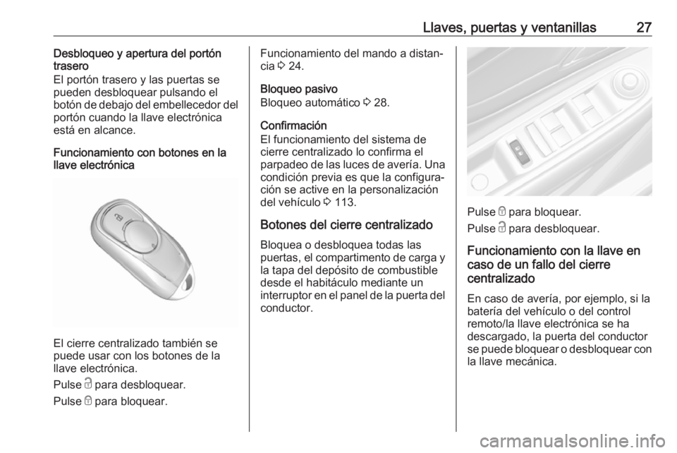 OPEL MOKKA X 2018  Manual de infoentretenimiento (in Spanish) Llaves, puertas y ventanillas27Desbloqueo y apertura del portón
trasero
El portón trasero y las puertas se pueden desbloquear pulsando el
botón de debajo del embellecedor del
portón cuando la llav