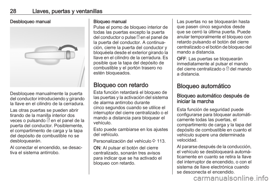 OPEL MOKKA X 2018  Manual de infoentretenimiento (in Spanish) 28Llaves, puertas y ventanillasDesbloqueo manual
Desbloquee manualmente la puerta
del conductor introduciendo y girando la llave en el cilindro de la cerradura.
Las otras puertas se pueden abrir
tiran