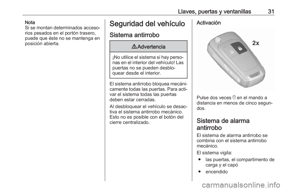 OPEL MOKKA X 2018 Manual de infoentretenimiento (in Spanish) Llaves, puertas y ventanillas31Nota
Si se montan determinados acceso‐
rios pesados en el portón trasero,
puede que éste no se mantenga en
posición abierta.Seguridad del vehículo
Sistema antirrob OPEL MOKKA X 2018 Manual de infoentretenimiento (in Spanish) Llaves, puertas y ventanillas31Nota
Si se montan determinados acceso‐
rios pesados en el portón trasero,
puede que éste no se mantenga en
posición abierta.Seguridad del vehículo
Sistema antirrob