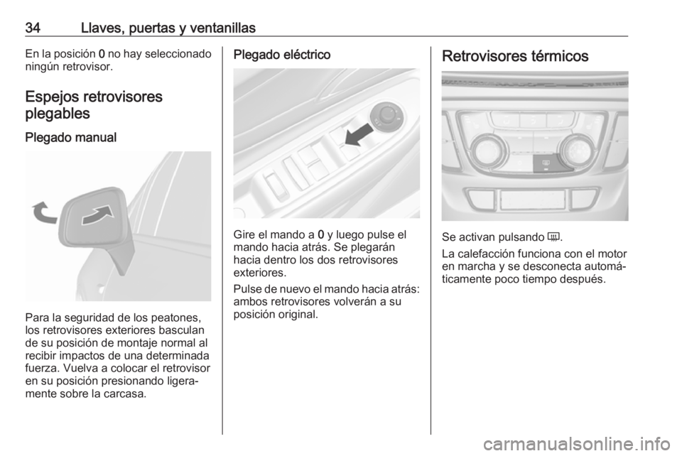 OPEL MOKKA X 2018 Manual de infoentretenimiento (in Spanish) 34Llaves, puertas y ventanillasEn la posición 0 no hay seleccionado
ningún retrovisor.
Espejos retrovisores plegables
Plegado manual
Para la seguridad de los peatones,
los retrovisores exteriores ba OPEL MOKKA X 2018 Manual de infoentretenimiento (in Spanish) 34Llaves, puertas y ventanillasEn la posición 0 no hay seleccionado
ningún retrovisor.
Espejos retrovisores plegables
Plegado manual
Para la seguridad de los peatones,
los retrovisores exteriores ba