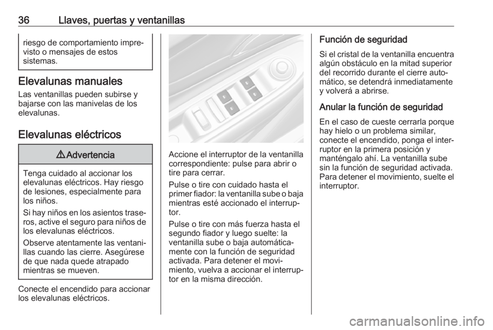 OPEL MOKKA X 2018  Manual de infoentretenimiento (in Spanish) 36Llaves, puertas y ventanillasriesgo de comportamiento impre‐
visto o mensajes de estos
sistemas.
Elevalunas manuales
Las ventanillas pueden subirse y
bajarse con las manivelas de los
elevalunas.
E