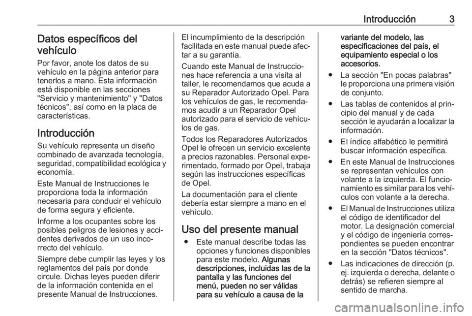 OPEL MOKKA X 2018  Manual de infoentretenimiento (in Spanish) Introducción3Datos específicos del
vehículo
Por favor, anote los datos de su
vehículo en la página anterior para
tenerlos a mano. Esta información
está disponible en las secciones
"Servicio