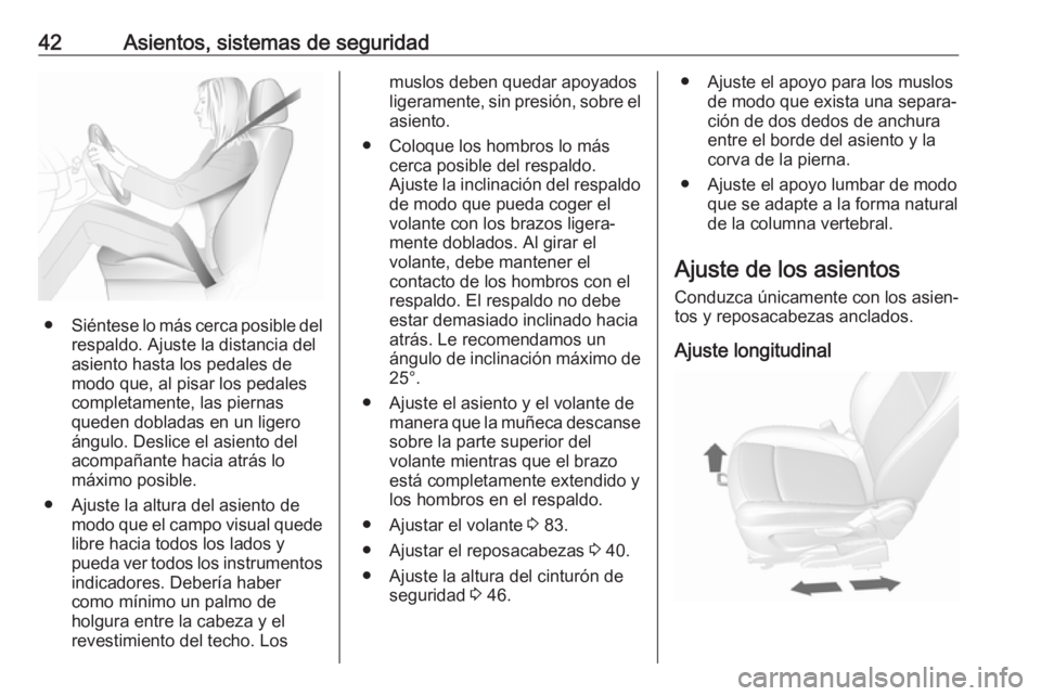 OPEL MOKKA X 2018  Manual de infoentretenimiento (in Spanish) 42Asientos, sistemas de seguridad
●Siéntese lo más cerca posible del
respaldo. Ajuste la distancia del
asiento hasta los pedales de
modo que, al pisar los pedales
completamente, las piernas
queden