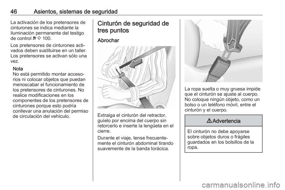 OPEL MOKKA X 2018  Manual de infoentretenimiento (in Spanish) 46Asientos, sistemas de seguridadLa activación de los pretensores de
cinturones se indica mediante la
iluminación permanente del testigo
de control  v 3  100.
Los pretensores de cinturones acti‐
v