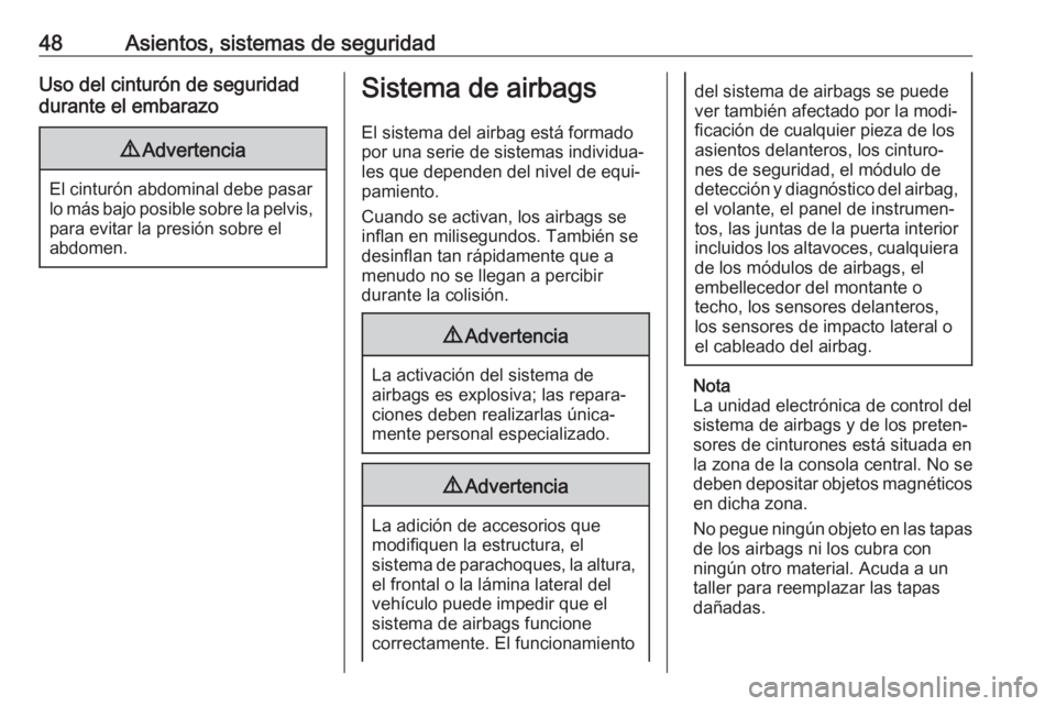 OPEL MOKKA X 2018  Manual de infoentretenimiento (in Spanish) 48Asientos, sistemas de seguridadUso del cinturón de seguridaddurante el embarazo9 Advertencia
El cinturón abdominal debe pasar
lo más bajo posible sobre la pelvis, para evitar la presión sobre el