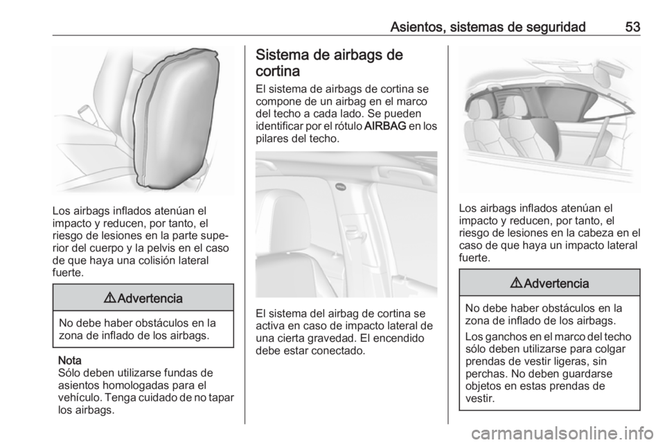 OPEL MOKKA X 2018 Manual de infoentretenimiento (in Spanish) Asientos, sistemas de seguridad53
Los airbags inflados atenúan el
impacto y reducen, por tanto, el
riesgo de lesiones en la parte supe‐
rior del cuerpo y la pelvis en el caso
de que haya una colisi OPEL MOKKA X 2018 Manual de infoentretenimiento (in Spanish) Asientos, sistemas de seguridad53
Los airbags inflados atenúan el
impacto y reducen, por tanto, el
riesgo de lesiones en la parte supe‐
rior del cuerpo y la pelvis en el caso
de que haya una colisi