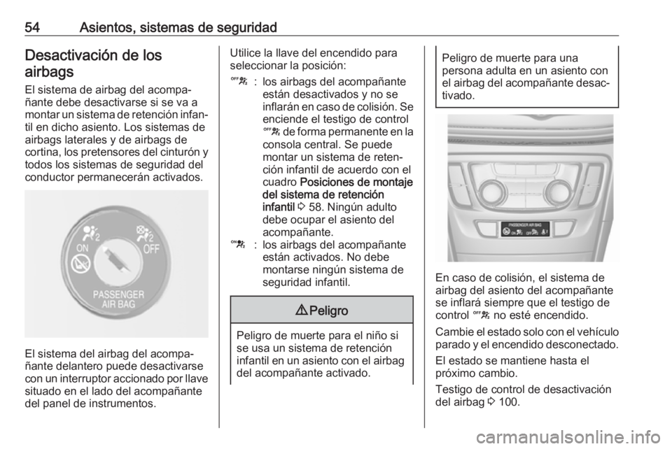 OPEL MOKKA X 2018 Manual de infoentretenimiento (in Spanish) 54Asientos, sistemas de seguridadDesactivación de losairbags
El sistema de airbag del acompa‐
ñante debe desactivarse si se va a
montar un sistema de retención infan‐ til en dicho asiento. Los OPEL MOKKA X 2018 Manual de infoentretenimiento (in Spanish) 54Asientos, sistemas de seguridadDesactivación de losairbags
El sistema de airbag del acompa‐
ñante debe desactivarse si se va a
montar un sistema de retención infan‐ til en dicho asiento. Los