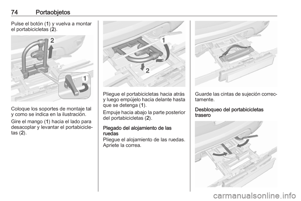 OPEL MOKKA X 2018 Manual de infoentretenimiento (in Spanish) 74PortaobjetosPulse el botón (1) y vuelva a montar
el portabicicletas ( 2).
Coloque los soportes de montaje tal
y como se indica en la ilustración.
Gire el mango ( 1) hacia el lado para
desacoplar y OPEL MOKKA X 2018 Manual de infoentretenimiento (in Spanish) 74PortaobjetosPulse el botón (1) y vuelva a montar
el portabicicletas ( 2).
Coloque los soportes de montaje tal
y como se indica en la ilustración.
Gire el mango ( 1) hacia el lado para
desacoplar y