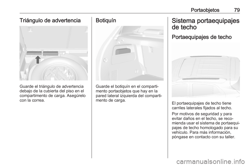 OPEL MOKKA X 2018 Manual de infoentretenimiento (in Spanish) Portaobjetos79Triángulo de advertencia
Guarde el triángulo de advertencia
debajo de la cubierta del piso en el
compartimento de carga. Asegúrelo
con la correa.
Botiquín
Guarde el botiquín en el c OPEL MOKKA X 2018 Manual de infoentretenimiento (in Spanish) Portaobjetos79Triángulo de advertencia
Guarde el triángulo de advertencia
debajo de la cubierta del piso en el
compartimento de carga. Asegúrelo
con la correa.
Botiquín
Guarde el botiquín en el c