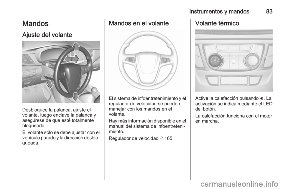 OPEL MOKKA X 2018 Manual de infoentretenimiento (in Spanish) Instrumentos y mandos83Mandos
Ajuste del volante
Desbloquee la palanca, ajuste el
volante, luego enclave la palanca y
asegúrese de que esté totalmente
bloqueada.
El volante sólo se debe ajustar con OPEL MOKKA X 2018 Manual de infoentretenimiento (in Spanish) Instrumentos y mandos83Mandos
Ajuste del volante
Desbloquee la palanca, ajuste el
volante, luego enclave la palanca y
asegúrese de que esté totalmente
bloqueada.
El volante sólo se debe ajustar con