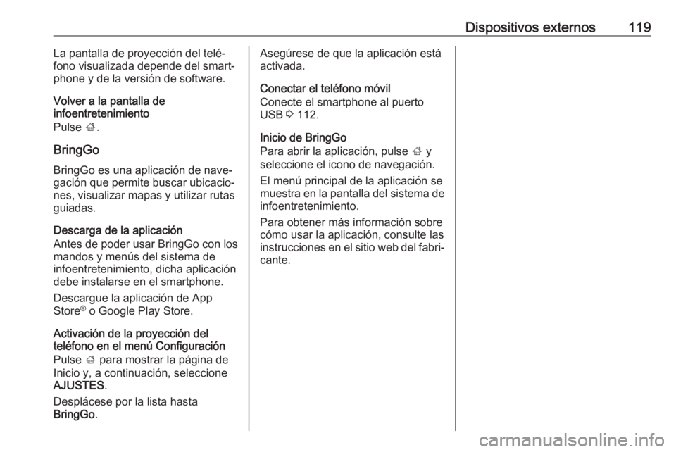 OPEL MOKKA X 2018 Manual de Instrucciones (in Spanish) Dispositivos externos119La pantalla de proyección del telé‐
fono visualizada depende del smart‐ phone y de la versión de software.
Volver a la pantalla de
infoentretenimiento
Pulse ;.
BringGo OPEL MOKKA X 2018 Manual de Instrucciones (in Spanish) Dispositivos externos119La pantalla de proyección del telé‐
fono visualizada depende del smart‐ phone y de la versión de software.
Volver a la pantalla de
infoentretenimiento
Pulse ;.
BringGo
