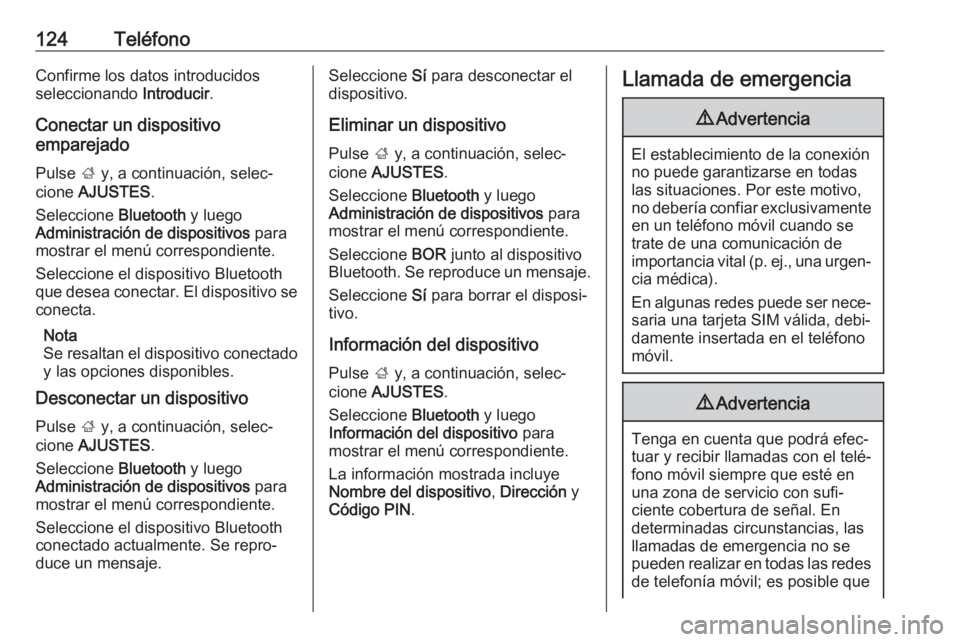 OPEL MOKKA X 2018 Manual de Instrucciones (in Spanish) 124TeléfonoConfirme los datos introducidos
seleccionando Introducir.
Conectar un dispositivo
emparejado
Pulse ; y, a continuación, selec‐
cione AJUSTES .
Seleccione Bluetooth y luego
Administr OPEL MOKKA X 2018 Manual de Instrucciones (in Spanish) 124TeléfonoConfirme los datos introducidos
seleccionando Introducir.
Conectar un dispositivo
emparejado
Pulse ; y, a continuación, selec‐
cione AJUSTES .
Seleccione Bluetooth y luego
Administr