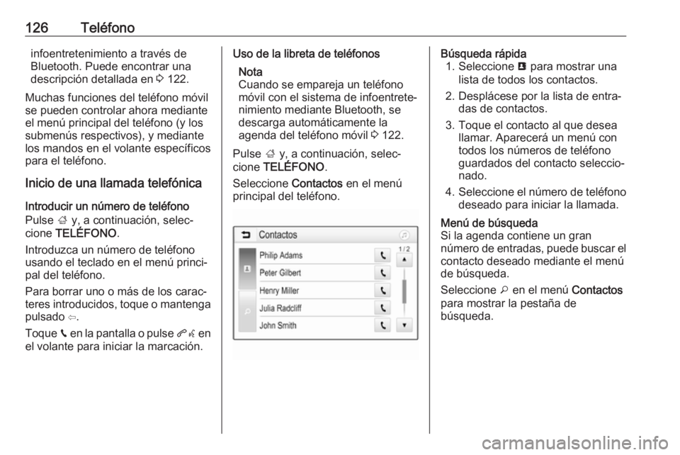 OPEL MOKKA X 2018 Manual de Instrucciones (in Spanish) 126Teléfonoinfoentretenimiento a través de
Bluetooth. Puede encontrar una
descripción detallada en 3 122.
Muchas funciones del teléfono móvil se pueden controlar ahora mediante
el menú principa OPEL MOKKA X 2018 Manual de Instrucciones (in Spanish) 126Teléfonoinfoentretenimiento a través de
Bluetooth. Puede encontrar una
descripción detallada en 3 122.
Muchas funciones del teléfono móvil se pueden controlar ahora mediante
el menú principa