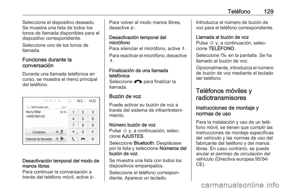 OPEL MOKKA X 2018 Manual de Instrucciones (in Spanish) Teléfono129Seleccione el dispositivo deseado.
Se muestra una lista de todos los tonos de llamada disponibles para eldispositivo correspondiente.
Seleccione uno de los tonos de
llamada.
Funciones dura OPEL MOKKA X 2018 Manual de Instrucciones (in Spanish) Teléfono129Seleccione el dispositivo deseado.
Se muestra una lista de todos los tonos de llamada disponibles para eldispositivo correspondiente.
Seleccione uno de los tonos de
llamada.
Funciones dura