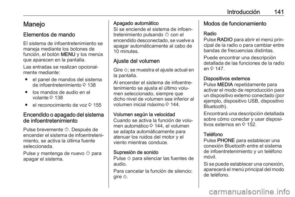 OPEL MOKKA X 2018 Manual de Instrucciones (in Spanish) Introducción141Manejo
Elementos de mando
El sistema de infoentretenimiento se
maneja mediante los botones de
función, el botón MENU y los menús
que aparecen en la pantalla.
Las entradas se realiz OPEL MOKKA X 2018 Manual de Instrucciones (in Spanish) Introducción141Manejo
Elementos de mando
El sistema de infoentretenimiento se
maneja mediante los botones de
función, el botón MENU y los menús
que aparecen en la pantalla.
Las entradas se realiz