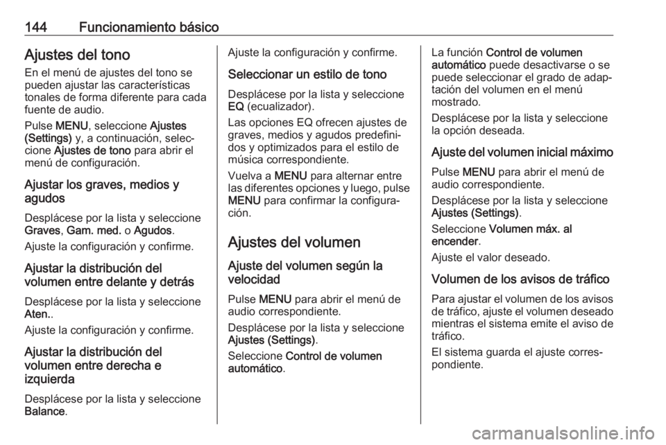 OPEL MOKKA X 2018 Manual de Instrucciones (in Spanish) 144Funcionamiento básicoAjustes del tono
En el menú de ajustes del tono se
pueden ajustar las características
tonales de forma diferente para cada
fuente de audio.
Pulse MENU , seleccione Ajustes OPEL MOKKA X 2018 Manual de Instrucciones (in Spanish) 144Funcionamiento básicoAjustes del tono
En el menú de ajustes del tono se
pueden ajustar las características
tonales de forma diferente para cada
fuente de audio.
Pulse MENU , seleccione Ajustes