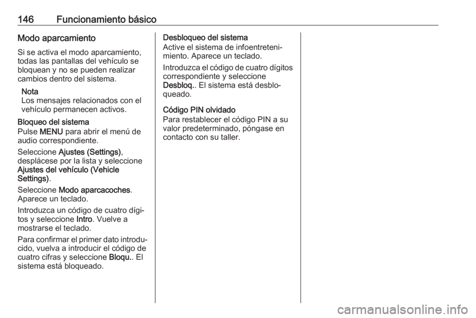 OPEL MOKKA X 2018 Manual de Instrucciones (in Spanish) 146Funcionamiento básicoModo aparcamiento
Si se activa el modo aparcamiento,
todas las pantallas del vehículo se
bloquean y no se pueden realizar
cambios dentro del sistema.
Nota
Los mensajes relaci OPEL MOKKA X 2018 Manual de Instrucciones (in Spanish) 146Funcionamiento básicoModo aparcamiento
Si se activa el modo aparcamiento,
todas las pantallas del vehículo se
bloquean y no se pueden realizar
cambios dentro del sistema.
Nota
Los mensajes relaci